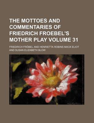 Book cover for The Mottoes and Commentaries of Friedrich Froebel's Mother Play Volume 31