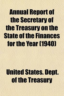 Book cover for Annual Report of the Secretary of the Treasury on the State of the Finances for the Year (1940)