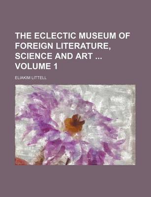 Book cover for The Eclectic Museum of Foreign Literature, Science and Art Volume 1