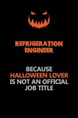 Book cover for Refrigeration Engineer Because Halloween Lover Is Not An Official Job Title