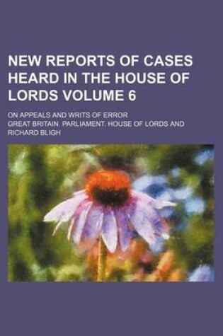 Cover of New Reports of Cases Heard in the House of Lords Volume 6; On Appeals and Writs of Error