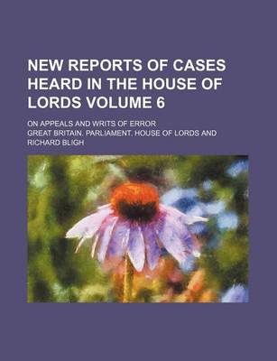 Book cover for New Reports of Cases Heard in the House of Lords Volume 6; On Appeals and Writs of Error