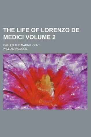 Cover of The Life of Lorenzo de Medici Volume 2; Called the Magnificent