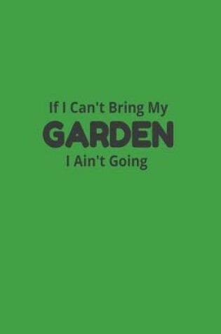 Cover of If I Can't Bring My Garden I Ain't Going