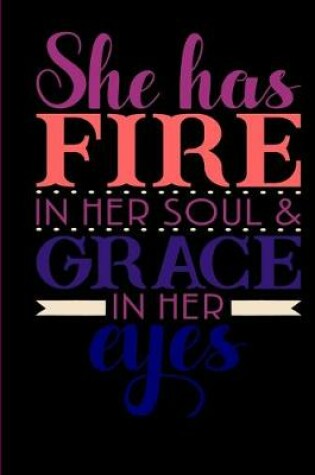 Cover of She Has Fire in her Soul & Grace in her Eyes