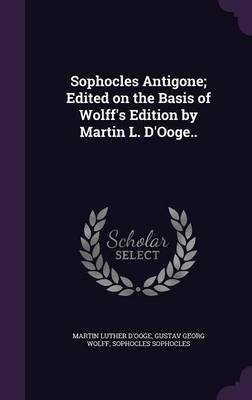 Book cover for Sophocles Antigone; Edited on the Basis of Wolff's Edition by Martin L. D'Ooge..