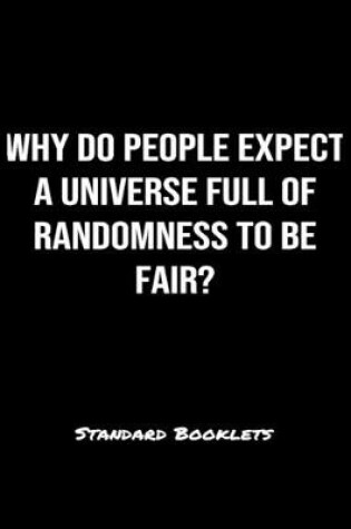 Cover of Why Do People Expect A Universe Full Of Randomness To Be Fair?