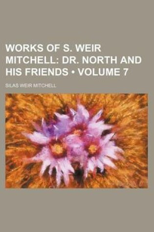 Cover of Works of S. Weir Mitchell (Volume 7); Dr. North and His Friends