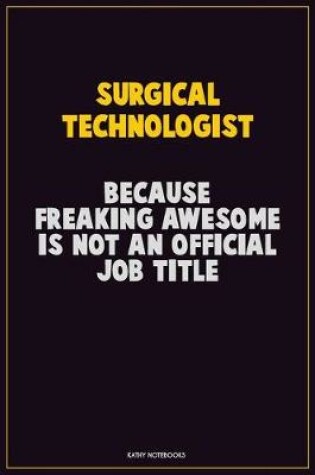 Cover of Surgical Technologist, Because Freaking Awesome Is Not An Official Job Title