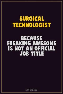 Book cover for Surgical Technologist, Because Freaking Awesome Is Not An Official Job Title