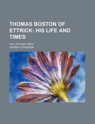 Book cover for Thomas Boston of Ettrick; His Life and Times. His Life and Times