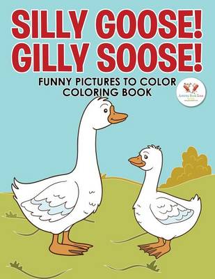 Book cover for Silly Goose! Gilly Soose! Funny Pictures to Color Coloring Book