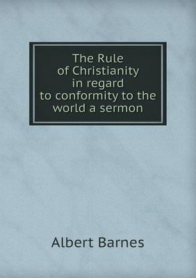 Book cover for The Rule of Christianity in Regard to Conformity to the World a Sermon