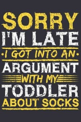 Cover of Sorry I'm Late I Got Into An Argument With My Toddler About Socks