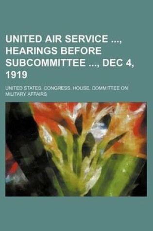 Cover of United Air Service, Hearings Before Subcommittee, Dec 4, 1919