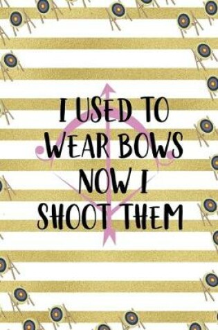 Cover of I Used To Wear Bows Now I Shoot Them