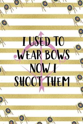 Book cover for I Used To Wear Bows Now I Shoot Them