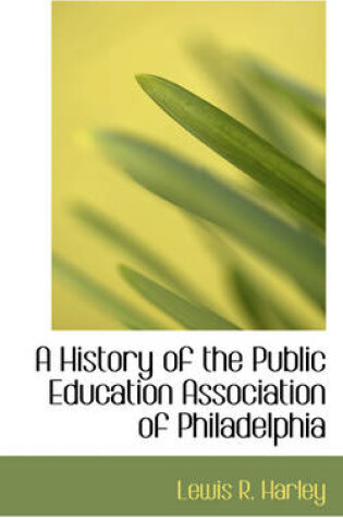 Cover of A History of the Public Education Association of Philadelphia