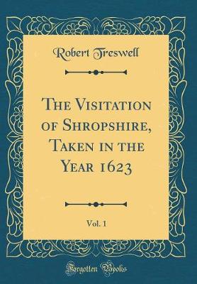 Book cover for The Visitation of Shropshire, Taken in the Year 1623, Vol. 1 (Classic Reprint)