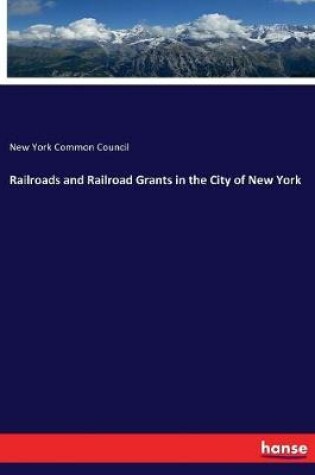 Cover of Railroads and Railroad Grants in the City of New York