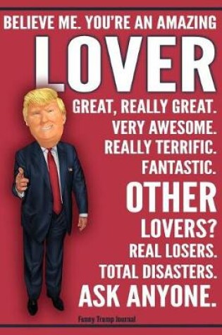 Cover of Funny Trump Journal - Believe Me. You're An Amazing Lover Other Lovers Total Disasters. Ask Anyone.