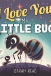 Book cover for I Love You, My Little Bug