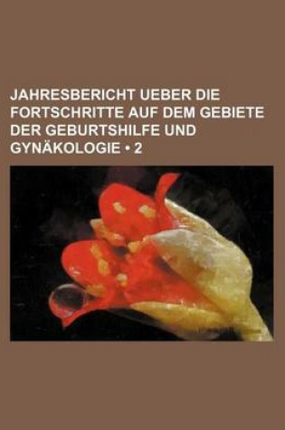 Cover of Jahresbericht Ueber Die Fortschritte Auf Dem Gebiete Der Geburtshilfe Und Gynakologie (2)