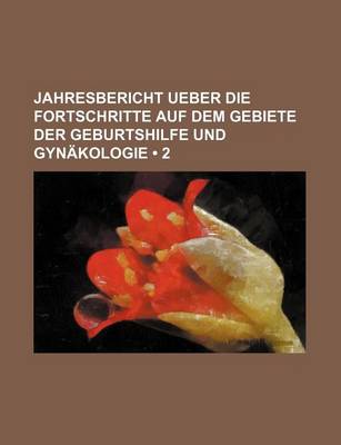 Book cover for Jahresbericht Ueber Die Fortschritte Auf Dem Gebiete Der Geburtshilfe Und Gynakologie (2)