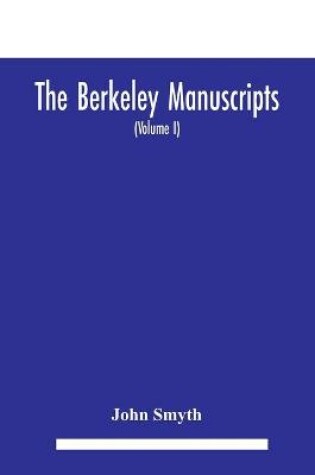 Cover of The Berkeley manuscripts. The lives of the Berkeleys, lords of the honour, castle and manor of Berkeley, in the county of Gloucester, from 1066 to 1618 With A Description of the Hundred of Berkeley And of Its Inhabitants (Volume I)
