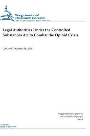 Cover of Legal Authorities Under the Controlled Substances ACT to Combat the Opioid Crisis