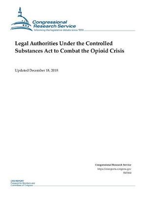 Book cover for Legal Authorities Under the Controlled Substances ACT to Combat the Opioid Crisis