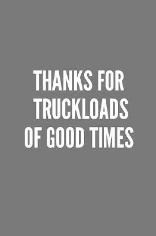 Cover of Thanks For Truckloads Of Good Times