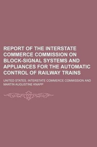 Cover of Report of the Interstate Commerce Commission on Block-Signal Systems and Appliances for the Automatic Control of Railway Trains