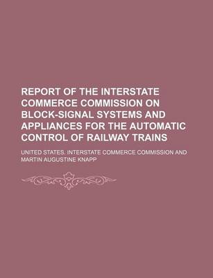 Book cover for Report of the Interstate Commerce Commission on Block-Signal Systems and Appliances for the Automatic Control of Railway Trains
