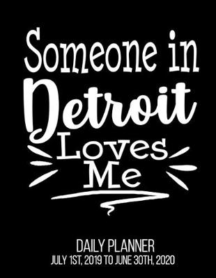 Book cover for Someone In Detroit Loves Me Daily Planner July 1st, 2019 To June 30th, 2020