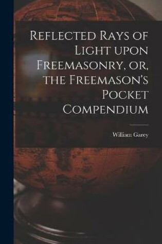 Cover of Reflected Rays of Light Upon Freemasonry, or, the Freemason's Pocket Compendium