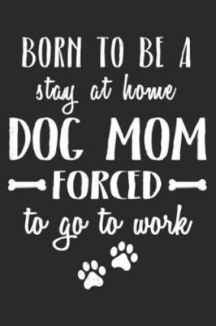 Cover of Born To Be A Stay At Home Dog Mom