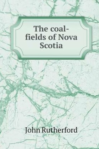 Cover of The coal-fields of Nova Scotia