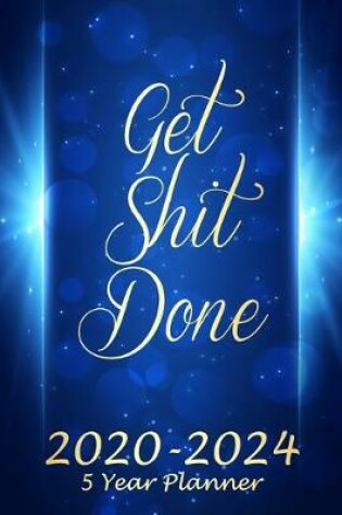 Cover of Get Shit Done 2020-2024 5 Year Planner