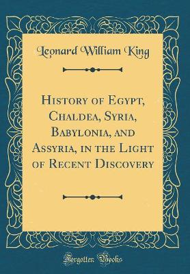 Book cover for History of Egypt, Chaldea, Syria, Babylonia, and Assyria, in the Light of Recent Discovery (Classic Reprint)