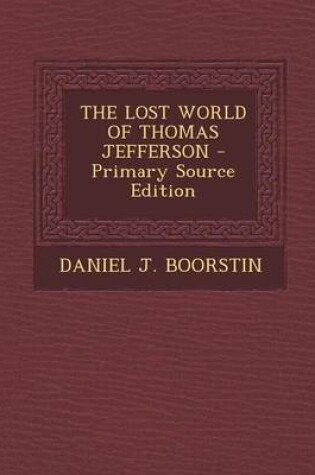 Cover of The Lost World of Thomas Jefferson - Primary Source Edition