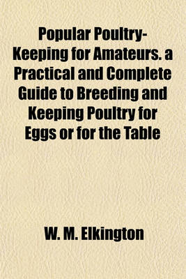 Book cover for Popular Poultry-Keeping for Amateurs. a Practical and Complete Guide to Breeding and Keeping Poultry for Eggs or for the Table