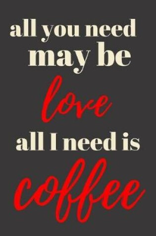 Cover of All you need may be love all I need is coffee