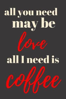 Book cover for All you need may be love all I need is coffee