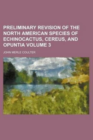 Cover of Preliminary Revision of the North American Species of Echinocactus, Cereus, and Opuntia Volume 3