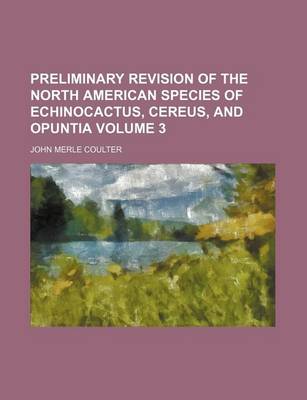 Book cover for Preliminary Revision of the North American Species of Echinocactus, Cereus, and Opuntia Volume 3