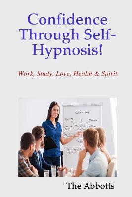 Book cover for Confidence Through Self-Hypnosis! - Work, Study, Love, Health & Spirit