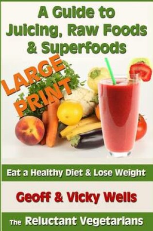 Cover of A Guide to Juicing, Raw Foods & Superfoods - Large Print Edition