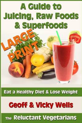 Book cover for A Guide to Juicing, Raw Foods & Superfoods - Large Print Edition