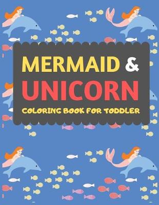 Book cover for Mermaid & Unicorn Coloring Book For Toddler